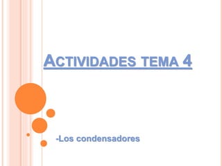 ACTIVIDADES TEMA 4
-Los condensadores
 