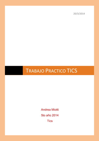 20/3/2014
TRABAJO PRACTICO TICS
Andrea Miotti
5to año 2014
Tics
 
