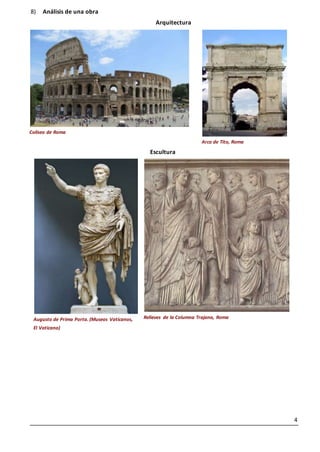 4
8) Análisis de una obra
Arquitectura
Coliseo de Roma
Arco de Tito, Roma
Escultura
Augusto de Prima Porta. (Museos Vaticanos,
El Vaticano)
Relieves de la Columna Trajana, Roma
 