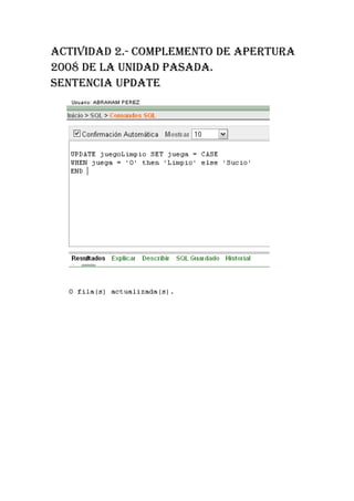 ACTIVIDAD 2.- COMPLEMENTO DE APERTURA
2008 DE LA UNIDAD PASADA.
SENTENCIA UPDATE
 