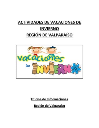 ACTIVIDADES DE VACACIONES DE
INVIERNO
REGIÓN DE VALPARAÍSO
Oficina de Informaciones
Región de Valparaíso
 