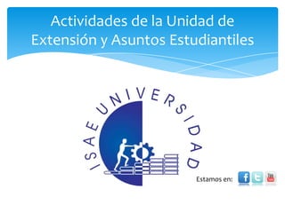 Actividades de la Unidad de
Extensión y Asuntos Estudiantiles




                        Estamos en:
 