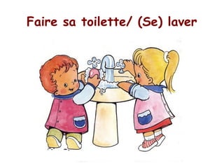 Faire sa toilette/ (Se) laver