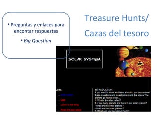 Treasure Hunts/
Cazas del tesoro
• Preguntas y enlaces para
encontar respuestas
• Big Question
 