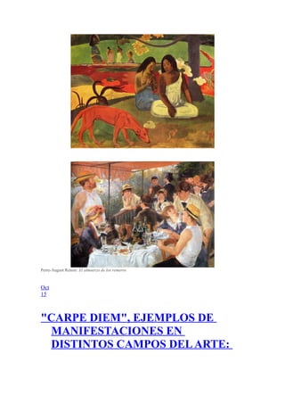Perre-August Renoir: El almuerzo de los remeros
Oct
15
"CARPE DIEM", EJEMPLOS DE
MANIFESTACIONES EN
DISTINTOS CAMPOS DELARTE:
 