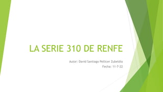 LA SERIE 310 DE RENFE
Autor: David Santiago Pellicer Zubeldía
Fecha: 11-7-22
 