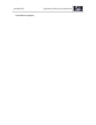 Actividad 20 % Laboratorio de Procesos de Fabricación
Esmeriladoras angulares
 