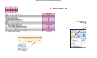 Página 4 de actividadexcel-101010165843-phpapp02.xlsx




15    25    40   45    20
30    33    33   42    25                                                                           ACTIVIDAD FÓRMULAS
31    24    15   54    21
25    28    31   11    13
28    12    22   20    28
                                                                                           Respuestas
1. Cual es el promedio de edades?                                                              26.84
2. Cuantas edades hay?                                                                           25
3. Cual es la mínima edad?                                                                       11
4. Cual es la máxima edad?                                                                       54
5. Cuantas edades hay mayores de 18?                                                              4
6. sumar las edades menores de 14                                                                 3
                                                                                                                               Para realizar la actividad, basta con desplegar e
7. Cuantas edades hay menores de 17?                                                              6
8. Cuanto suman las edades?                                                                     671
                                                                                                                                          menú fórmulas-autosuma
9. Cual es el producto de las edades?                                                      19255907088
10. Sumar las edades mayores de 20                                                              579
11.Cuanto suman las edades de la columna B                                                      122
12.Cuanto suman las edades de la columna C yD                                                   313
13.Cuanto restan las filas 1 y 3                                                                290
14.Cual es la multiplicación de la columna C y E                                                248
15. Cual es la raiz de la celda B4                                                         5.291502622




                            Para realizar el ejerccio basta con ubicarse en la casilla
                             de la respuesta respectiva, hace clic en la función que
                            requiere y selecciona en el cuadro de dato, el rango que
                                                    se solicita
 