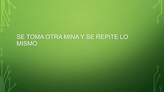 SE TOMA OTRA MINA Y SE REPITE LO
MISMO

 