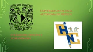 UNIVERSIDAD NACONAL
AUTONOMA DE MEXICO

COLEGIO DE CIENCIAS Y
HUMANIDADES

 
