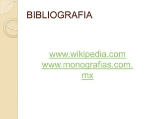 BIBLIOGRAFIA



   www.wikipedia.com
  www.monografias.com.
          mx
 