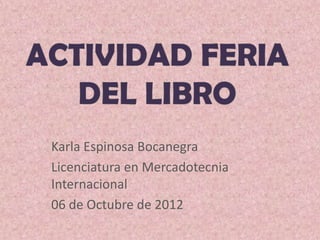 Karla Espinosa Bocanegra
Licenciatura en Mercadotecnia
Internacional
06 de Octubre de 2012
 