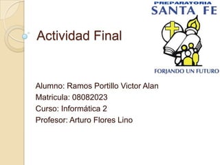 Actividad Final


Alumno: Ramos Portillo Victor Alan
Matricula: 08082023
Curso: Informática 2
Profesor: Arturo Flores Lino
 