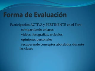Forma de EvaluaciónParticipación ACTIVA y PERTINENTE en el Foro:compartiendo enlaces,	 