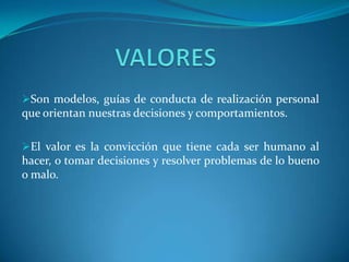 VALORESSon modelos, guías de conductade realización personal que orientan nuestras decisiones y comportamientos.