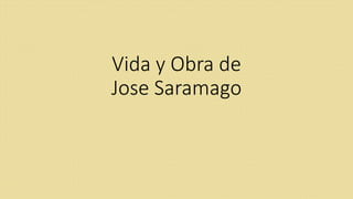 Vida y Obra de
Jose Saramago
 