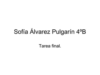 Sofía Álvarez Pulgarín 4ºB
Tarea final.
 