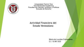 Actividad Financiera del
Estado Venezolano
María de Lourdes Colmenarez
C.I. 10.961.633
 