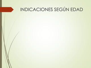 INDICACIONES SEGÚN EDAD
 