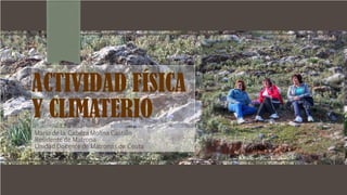 ACTIVIDAD FÍSICA
Y CLIMATERIO
María de la Cabeza Molina Castillo
Residente de Matrona
Unidad Docente de Matronas de Ceuta
 