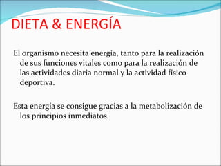 DIETA & ENERGÍA <ul><li>El organismo necesita energía, tanto para la realización de sus funciones vitales como para la rea...