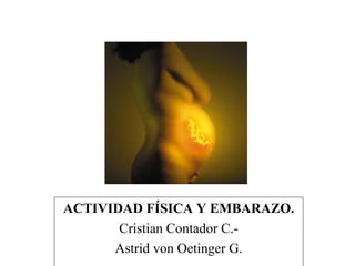 ACTIVIDAD FÍSICA Y EMBARAZO.
Cristian Contador C.-
Astrid von Oetinger G.
 