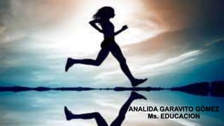 ACTIVIDAD FISICA Y SALUD
• “
ANALIDA GARAVITO GÓMEZ
Ms. EDUCACION
 