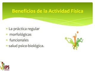 La práctica regular
morfológicas
funcionales
salud psico-biológica.
Beneficios de la Actividad Física
 