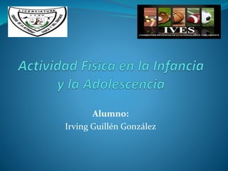 Alumno: 
Irving Guillén González 
 