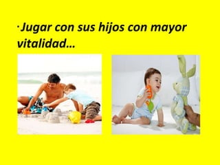 Jugar con sus hijos con mayor vitalidad… 
