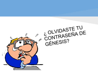¿ OLVIDASTE TU
CONTRASEÑA DE
GÉNESIS?
 