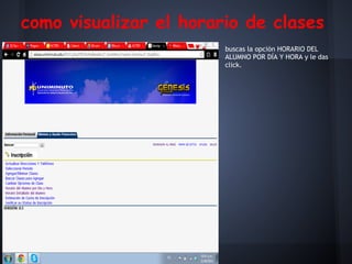 como visualizar el horario de clases
buscas la opción HORARIO DEL
ALUMNO POR DÍA Y HORA y le das
click.
 