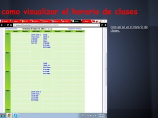 como visualizar el horario de clases
listo asi se ve el horario de
clases.
 