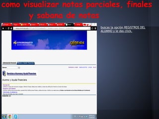 como visualizar notas parciales, finales
y sabana de notas
buscas la opción REGISTROS DEL
ALUMNO y le das click.
 