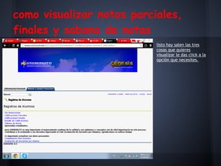 como visualizar notas parciales,
finales y sabana de notas
listo hay salen las tres
cosas que quieres
visualizar le das click a la
opción que necesites.
 