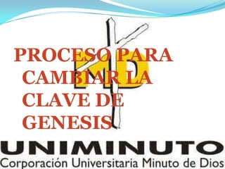 PROCESO PARA
CAMBIAR LA
CLAVE DE
GENESIS
 