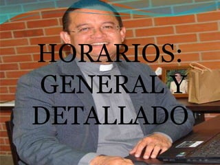 HORARIOS:
GENERAL Y
DETALLADO
 