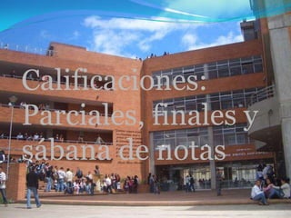 Calificaciones:
Parciales, finales y
sábana de notas
 