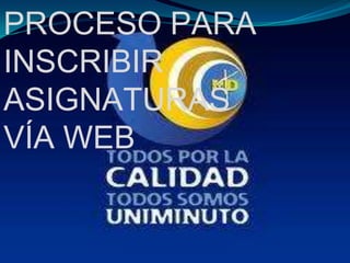 PROCESO PARA
INSCRIBIR
ASIGNATURAS
VÍA WEB
 