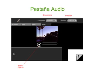 Pestaña Audio
Cronómetro Duración
Botón
captura