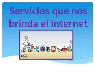 Servicios que nos
brinda el internet
 