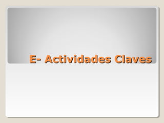 E- Actividades ClavesE- Actividades Claves
 