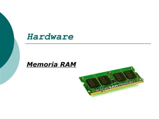 Hardware

Memoria RAM
 