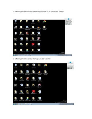 En esta imagen se muestra que lla esta contralada tu pc con el ciber control




En esta imagen se muestraun mensaje servidor y cliente
 