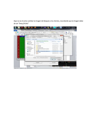 Aquí se ve el como cambiar la imagen de bloqueo a los clientes, recordando que la imagen debe
de ser “bmp,24 bits”
 