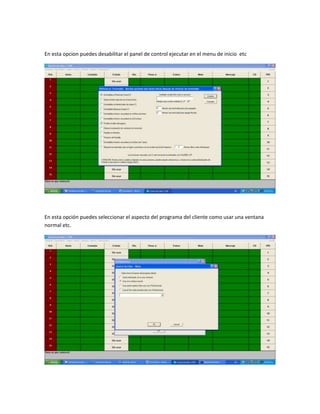 En esta opcion puedes desabilitar el panel de control ejecutar en el menu de inicio etc




En esta opción puedes seleccionar el aspecto del programa del cliente como usar una ventana
normal etc.
 