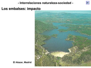 El Atazar, Madrid
- Interrelaciones naturaleza-sociedad -
Los embalses: impactoLos embalses: impacto
 