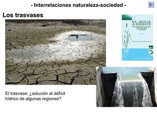 El trasvase: ¿solución al déficit
hídrico de algunas regiones?
- Interrelaciones naturaleza-sociedad -
Los trasvasesLos trasvases
 