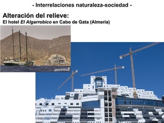 - Interrelaciones naturaleza-sociedad -
Alteración del relieve:Alteración del relieve:
El hotelEl hotel El AlgarrobicoEl Algarrobico en Cabo de Gata (Almería)en Cabo de Gata (Almería)
 