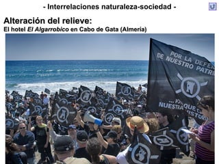 - Interrelaciones naturaleza-sociedad -
Alteración del relieve:Alteración del relieve:
El hotelEl hotel El AlgarrobicoEl Algarrobico en Cabo de Gata (Almería)en Cabo de Gata (Almería)
 